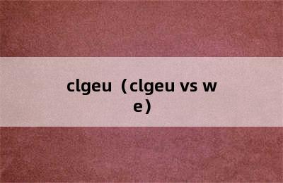 clgeu（clgeu vs we）